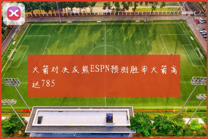 火箭对决灰熊ESPN预测胜率火箭高达785